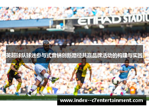 英超球队球迷参与式营销创新路径共赢品牌活动的构建与实践