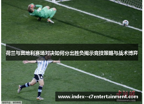 荷兰与奥地利赛场对决如何分出胜负揭示竞技策略与战术博弈