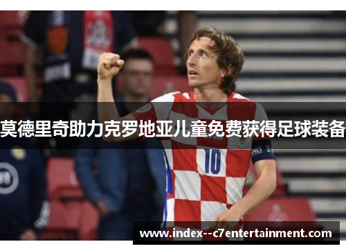 莫德里奇助力克罗地亚儿童免费获得足球装备