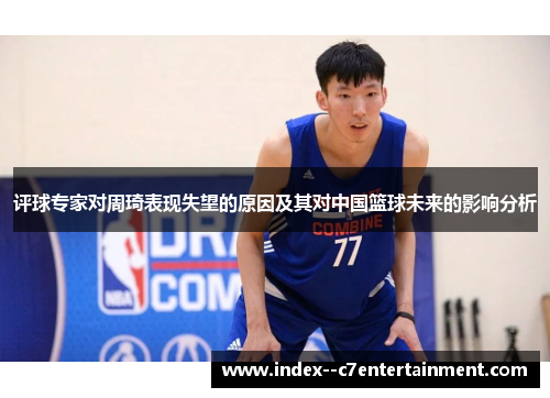 评球专家对周琦表现失望的原因及其对中国篮球未来的影响分析
