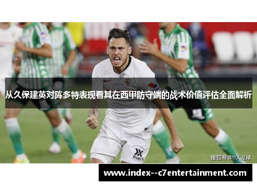 从久保建英对阵多特表现看其在西甲防守端的战术价值评估全面解析