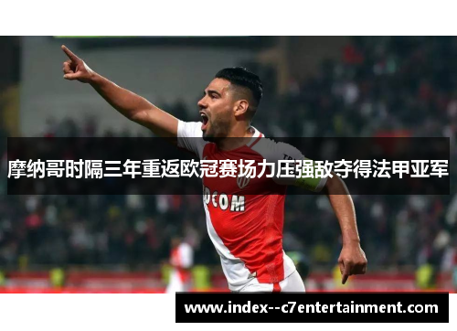 摩纳哥时隔三年重返欧冠赛场力压强敌夺得法甲亚军