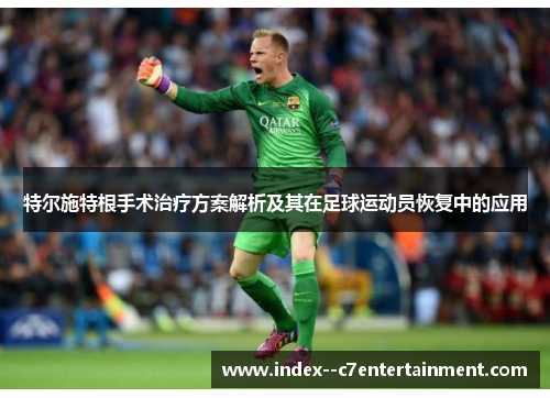 特尔施特根手术治疗方案解析及其在足球运动员恢复中的应用