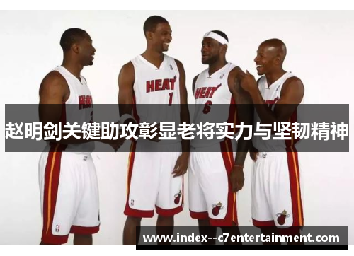 赵明剑关键助攻彰显老将实力与坚韧精神