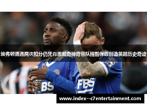 埃弗顿遭遇两次扣分仍凭肖恩戴奇神奇带队提前保级创造英超历史奇迹